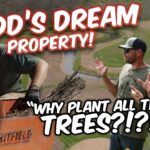 Todd's Dream Property Why Plant All These Trees?